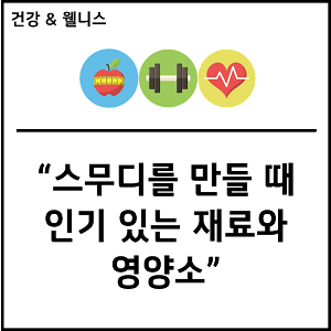 스무디를 만들 때 인기 있는 재료와 영양소